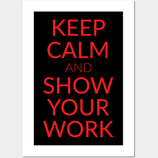 Keep calm and show your work Posters and Art